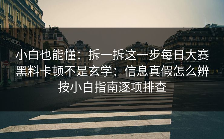 小白也能懂：拆一拆这一步每日大赛黑料卡顿不是玄学：信息真假怎么辨按小白指南逐项排查