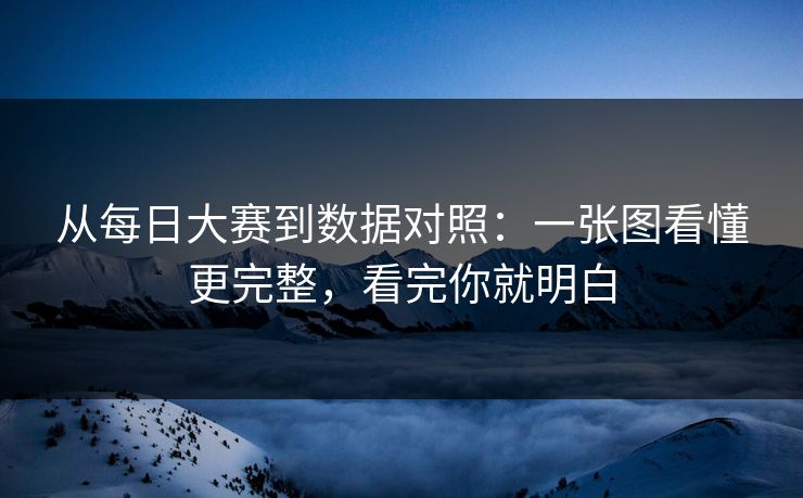从每日大赛到数据对照：一张图看懂更完整，看完你就明白